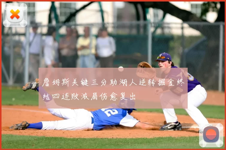 詹姆斯关键三分助湖人逆转掘金终结四连败浓眉伤愈复出