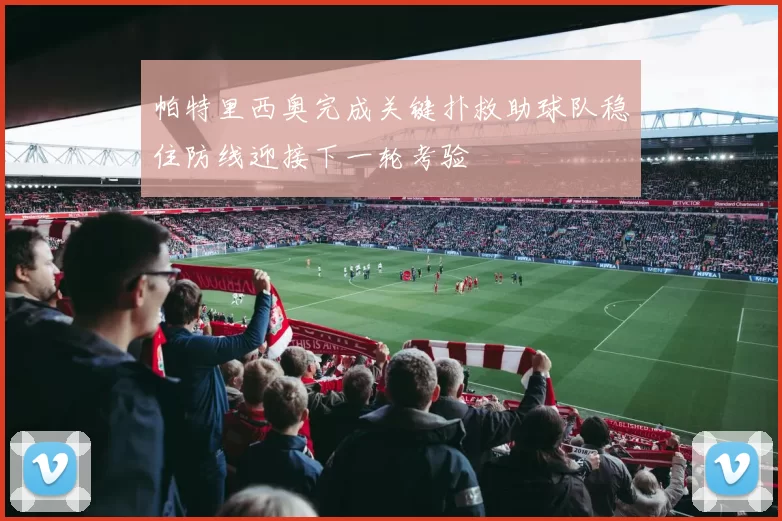 帕特里西奥完成关键扑救助球队稳住防线迎接下一轮考验