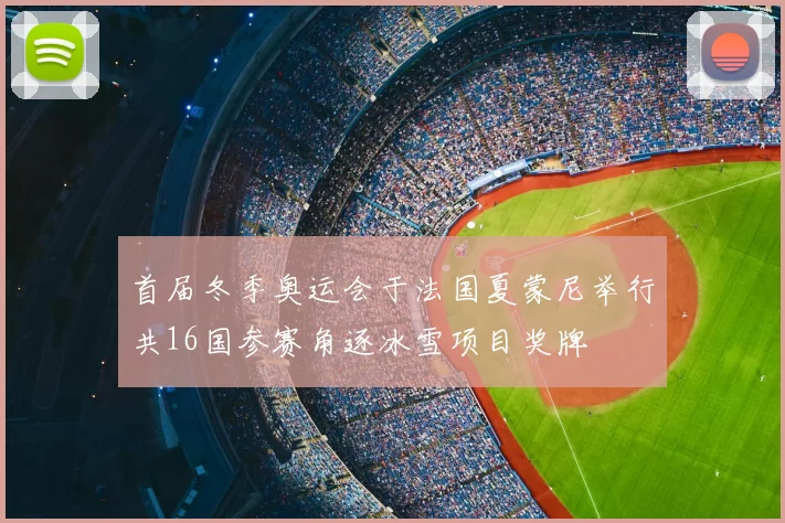 首届冬季奥运会于法国夏蒙尼举行共16国参赛角逐冰雪项目奖牌