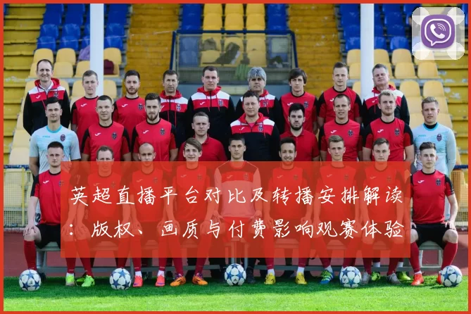 英超直播平台对比及转播安排解读：版权、画质与付费影响观赛体验
