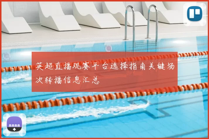 英超直播观赛平台选择指南关键场次转播信息汇总