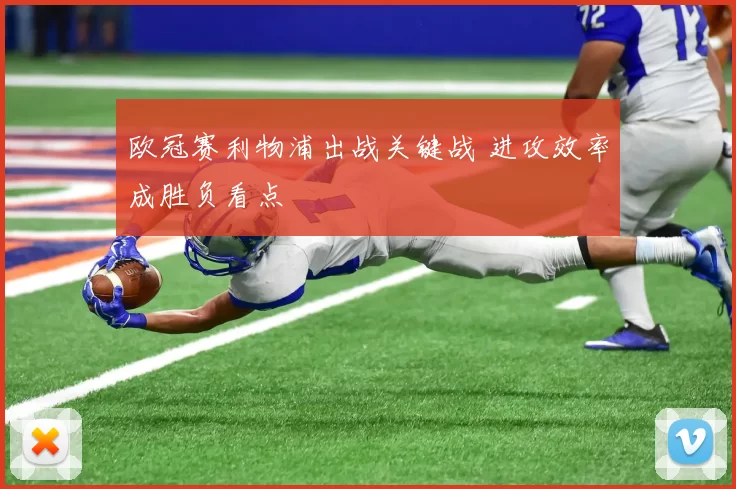 欧冠赛利物浦出战关键战 进攻效率成胜负看点